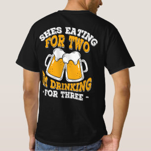 Shes Eating For Two Im Drinking For Three T-Shirt