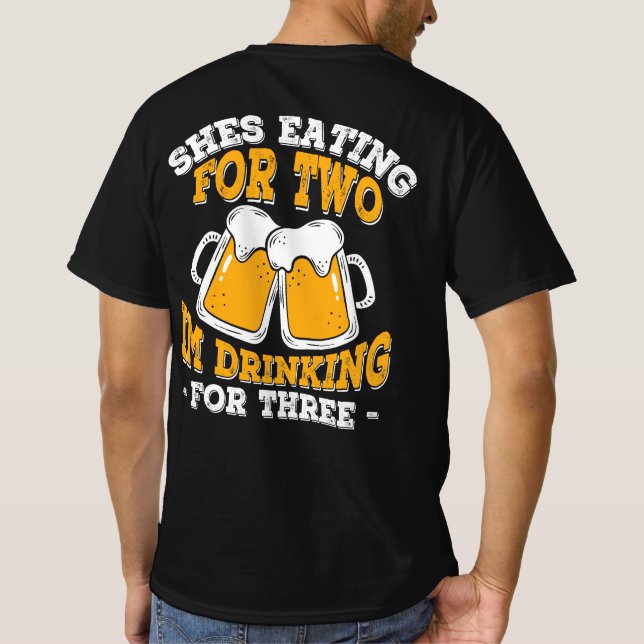 Shes Eating For Two Im Drinking For Three T-Shirt (Back)