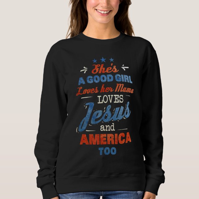 Shes Good Girl Loves Her Mama Loves Jesus And Amer Sweatshirt (Front)