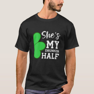 Shes My Drunker Half Funny St Patricks Day Couple  T-Shirt