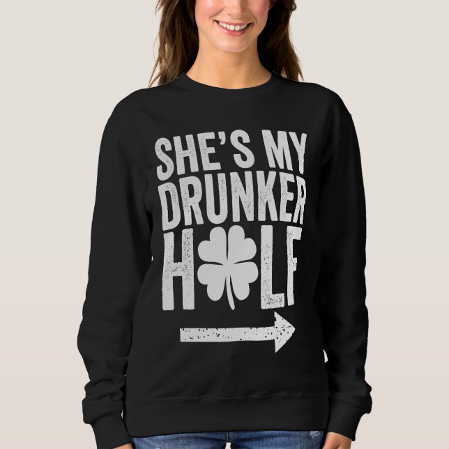 She's My Drunker Half  St Patricks Day Couple Sham Sweatshirt (Front)