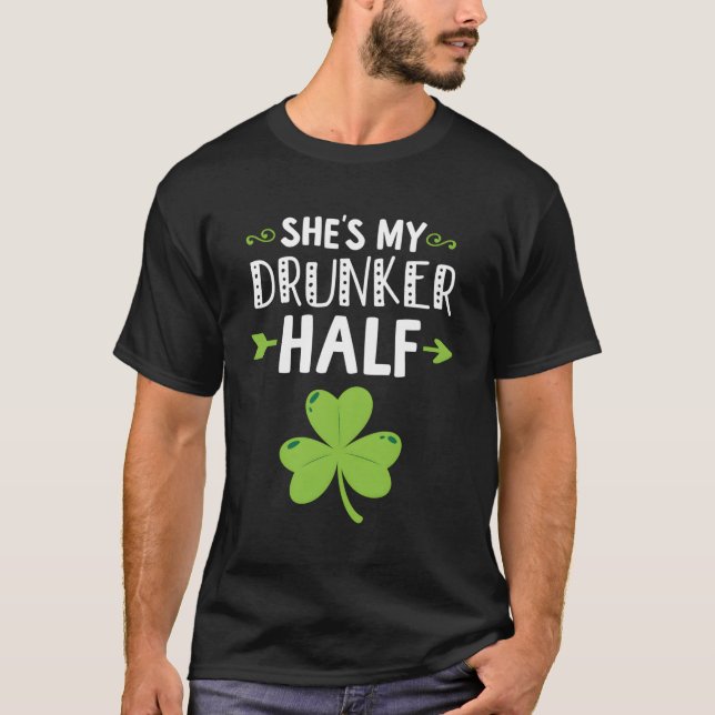 She'S My Drunker Half St Patricks Day T-Shirt (Front)
