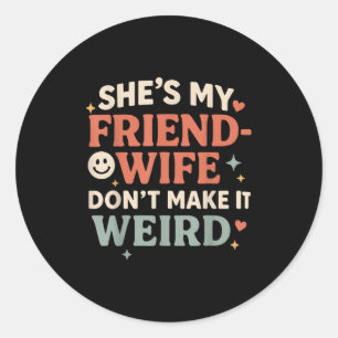 She's My Friend-wife Don't Make It Weird Funny Say Classic Round Sticker