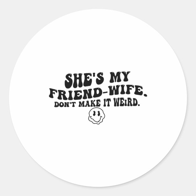 She's My Friend-wife Don't Make It Weird Funny Say Classic Round Sticker (Front)