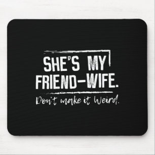 She's My Friend-wife Don't Make It Weird Mouse Pad