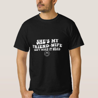 She's My Friend-Wife, Don't Make It Weird T-Shirt