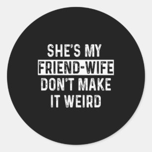 She's My Friend-wife Funny Relationship Quote Classic Round Sticker