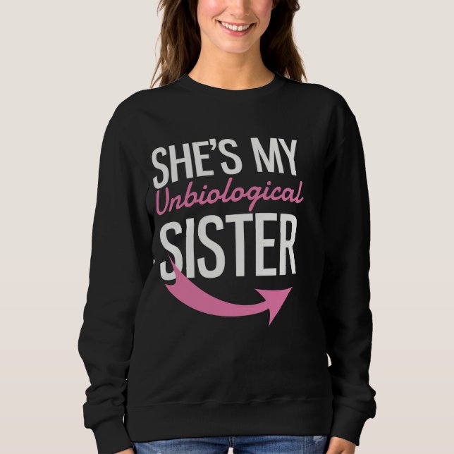 She's My Unbiological Sister Sweatshirt (Front)