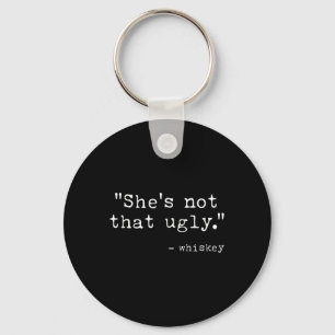 Shes Not That Ugly, Funny Whiskey Quote Sayings Key Ring