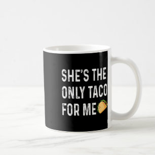 She's The Only Taco For Me Wedding Day Honeymoon A Coffee Mug