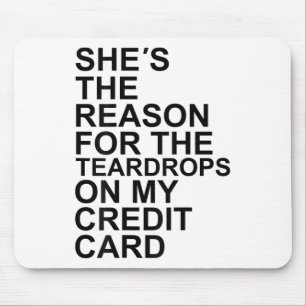 She's The Reason For The Teardrops On My Credit Ca Mouse Pad