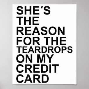 She's The Reason For The Teardrops On My Credit Ca Poster