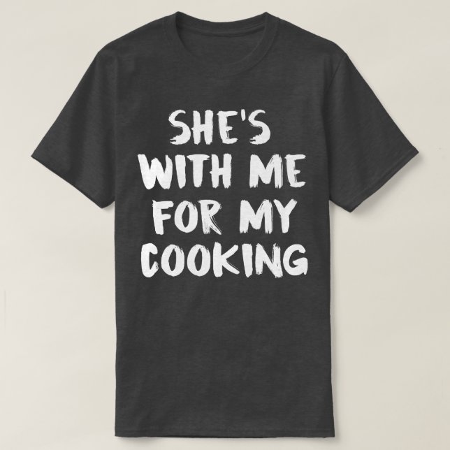 Shes With Me For My Cooking T-Shirt (Design Front)