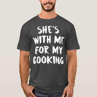 Shes With Me For My Cooking T-Shirt