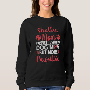 Shetland Sheepdog Dog Mom but more Pawsitive Shelt Sweatshirt