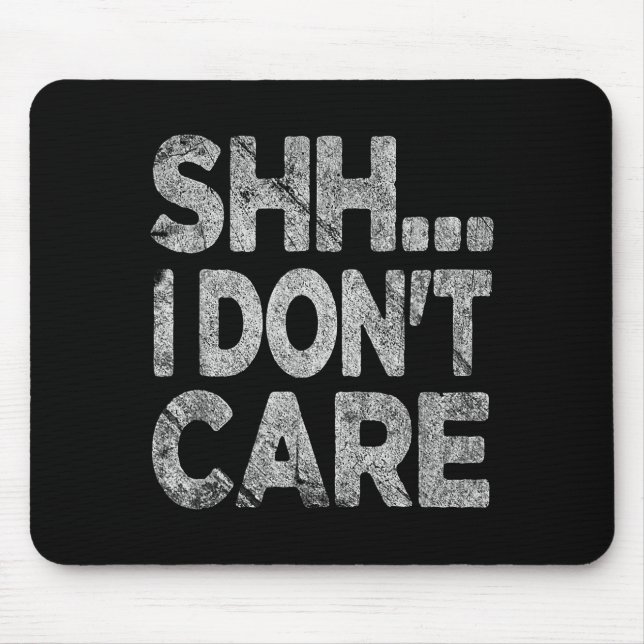 Shh I Don't Care Funny Sarcastic Novelty Graphic D Mouse Pad (Front)