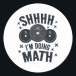 Shh I'm Doing Math Workout Shirt For Weightlifter  Classic Round Sticker<br><div class="desc">Shh I'm Doing Math Workout Shirt For Weightlifter Funny Gym</div>
