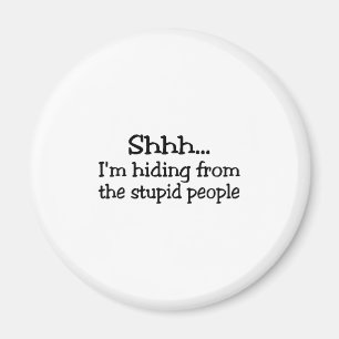 Shh Im Hiding From The Stupid People Magnet