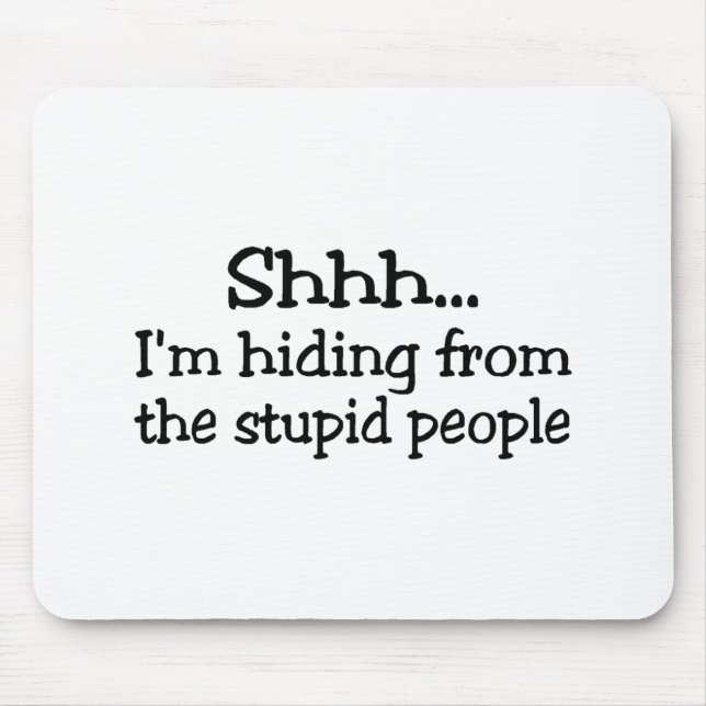 Shh Im Hiding From The Stupid People Mouse Pad (Front)