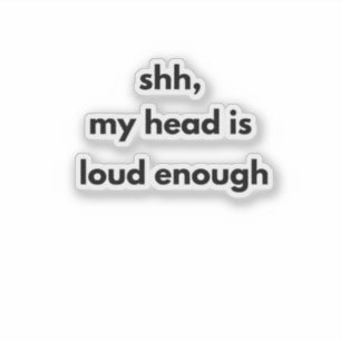 Shh My Head Is Loud Enough – Minimalist Quiet