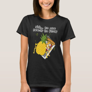 Shh, No One Needs To Know Right Pizza Pineapple Ha T-Shirt
