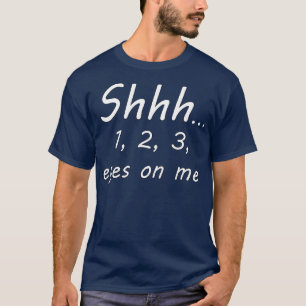 shhh 1 2 3 eyes on me T-Shirt