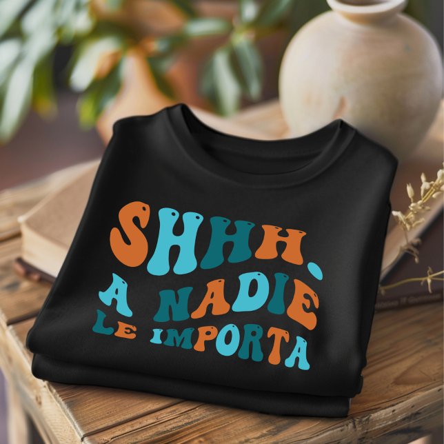 SHHH A Nadie Le Importa Funny Spanish T-Shirt (Creator Uploaded)
