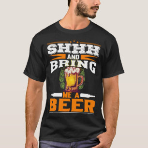 Shhh And Bring Me A Beer Sarcastic Men Women T-Shirt