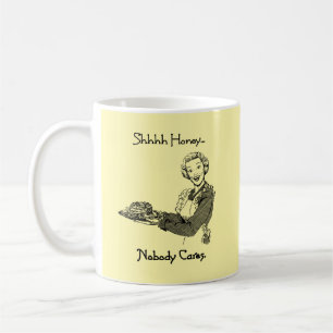Shhh Honey Nobody Cares Coffee Mug