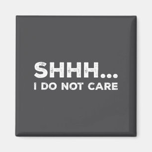 Shhh I Do Not Care Funny Humorous Sarcastic Rude S Magnet