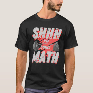 Shhh I m Doing Math Deadlift Weightlifting Gym Wor T-Shirt