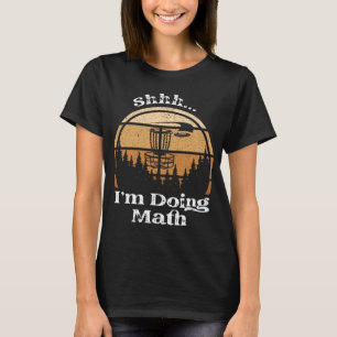 Shhh I'm Doing Math - Funny Disc Golf  T-Shirt