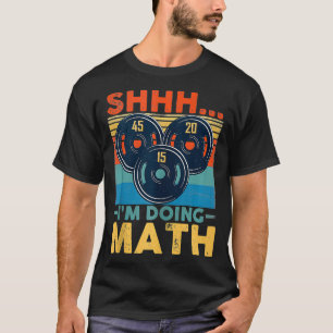 Shhh Im Doing Math Weight Lifting Gym Lover Motiva T-Shirt