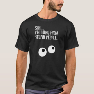 SHHH.... I'm hiding from stupid people! T-Shirt