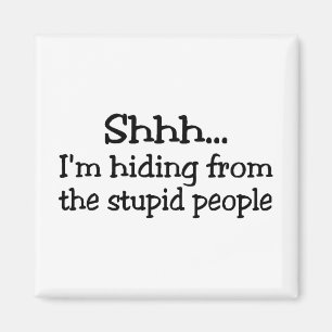 Shhh Im Hiding From The Stupid People Magnet