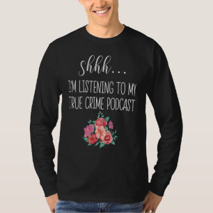 Shhh Im Listening To My True Crime Podcast Murder T-Shirt