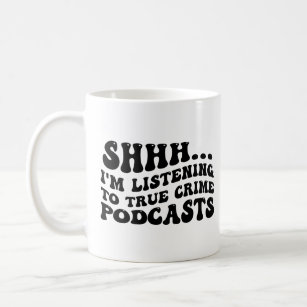 Shhh,,,I'm Listening to True Crime Podcasts  Coffee Mug