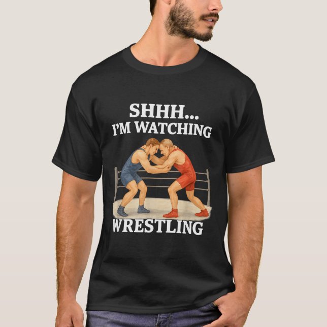 Shhh I'm Watching Wrestling Funny Wrestling Lover  T-Shirt (Front)