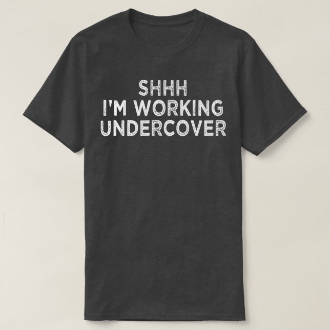 Shhh Im Working Undercover 1 T-Shirt (Design Front)