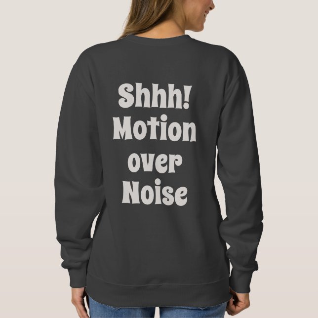 Shhh! Motion Over Noise Modern Mindset Text Sweatshirt (Back)