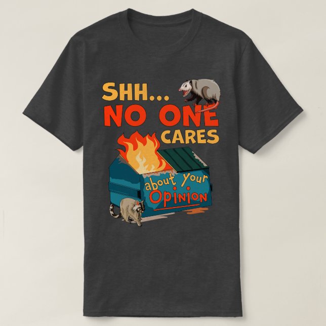 Shhh No One Cares About Your Opinion Funny Dumpste T-Shirt (Design Front)