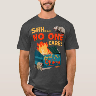 Shhh No One Cares About Your Opinion Funny Dumpste T-Shirt