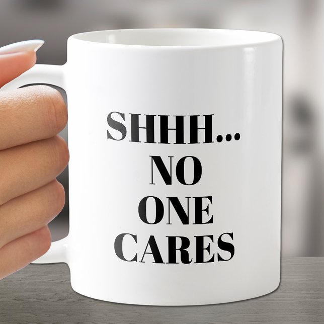 SHHH... No One Cares Coffee Mug (Chuckle over this coffee cup with "Shh...No One Cars on both sides.)