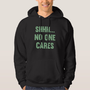 Shhh No One Cares Funny Saying Funny Gift Hoodie