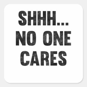 Shhh No One Cares Funny Saying Funny Gift Square Sticker