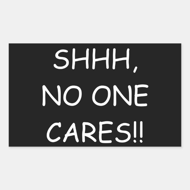 "Shhh, No one cares" Sticker  (Front)