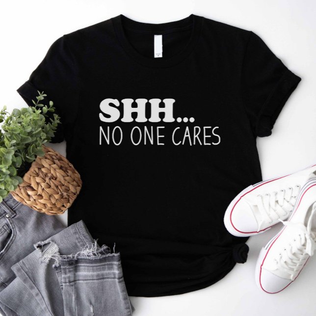 Shhh No One Cares T-Shirt (shhh no one cares shirt)