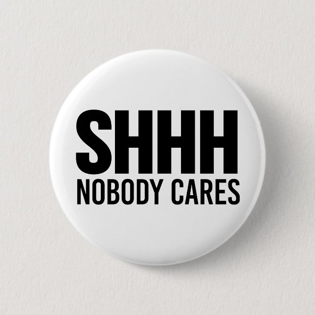 Shhh Nobody Cares 6 Cm Round Badge (Front)
