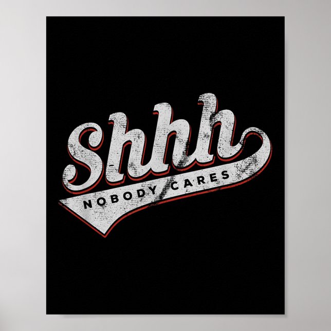Shhh Nobody Cares Funny Motivational Gift For Men  Poster (Front)
