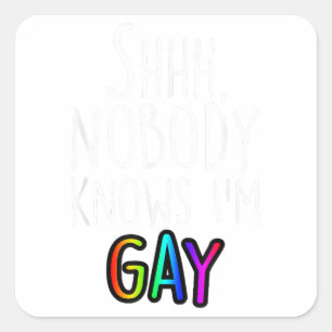 Shhh Nobody Knows I'm Gay - LGBTQ Gay Pride Square Sticker